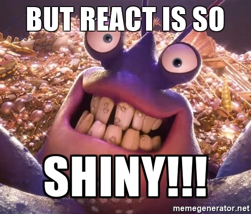 but-react-is-so-shiny.jpg